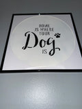 53) Home Is Where Your Dog Is Framed Vinyl Art 12”