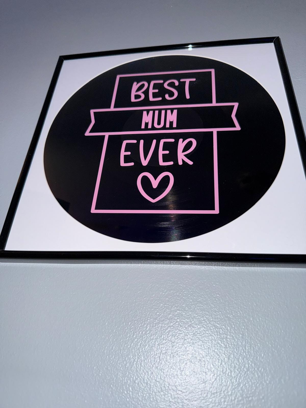 126) Best Mum Ever Framed Vinyl Art 12”
