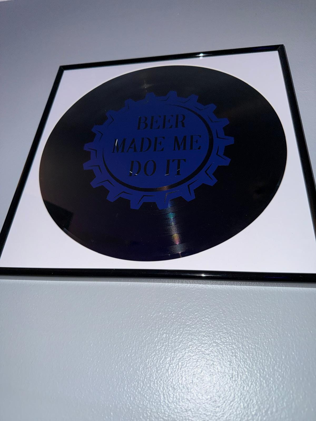 128) Beer Made Me Do It Framed Vinyl Art 12”